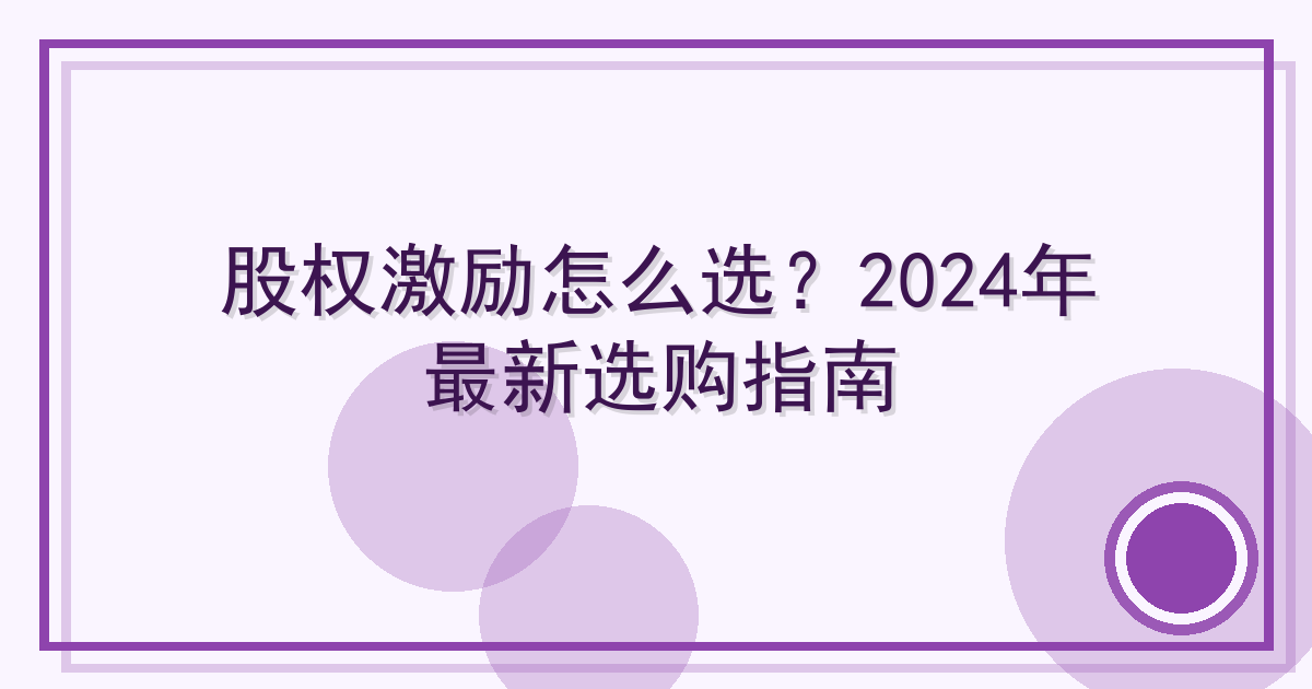 股权激励怎么选？2024年最新选购指南